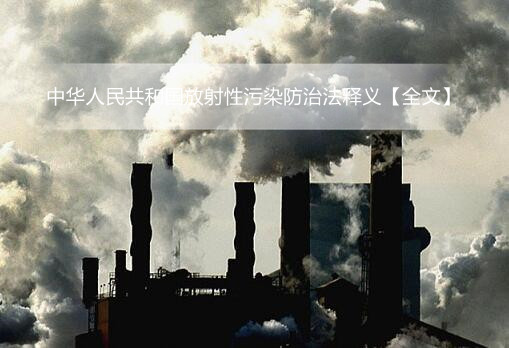 中华人民共和国放射性污染防治法释义【全文】