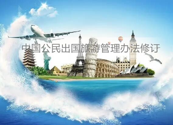 中国公民出国旅游管理办法修订