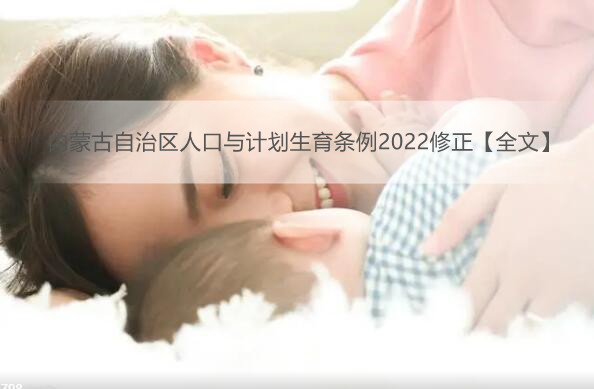 内蒙古自治区人口与计划生育条例2022修正【全文】