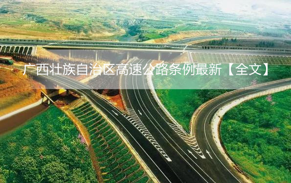 广西壮族自治区高速公路条例最新【全文】