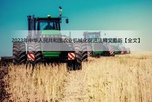2023年中华人民共和国农业机械化促进法释义最新【全文】