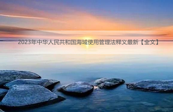 2023年中华人民共和国海域使用管理法释义最新【全文】